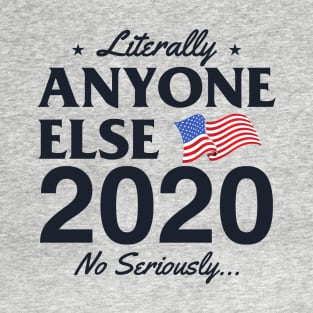 Literally Anyone Else 2020! No Seriously... T-Shirt